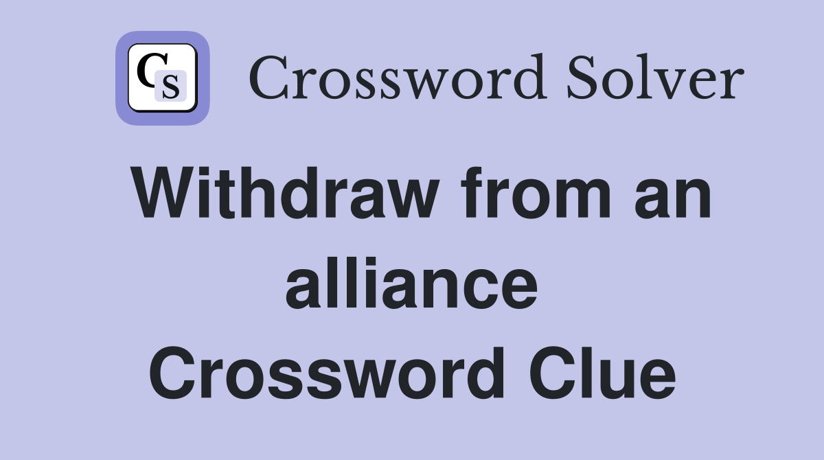 Withdraw from an alliance Crossword Clue