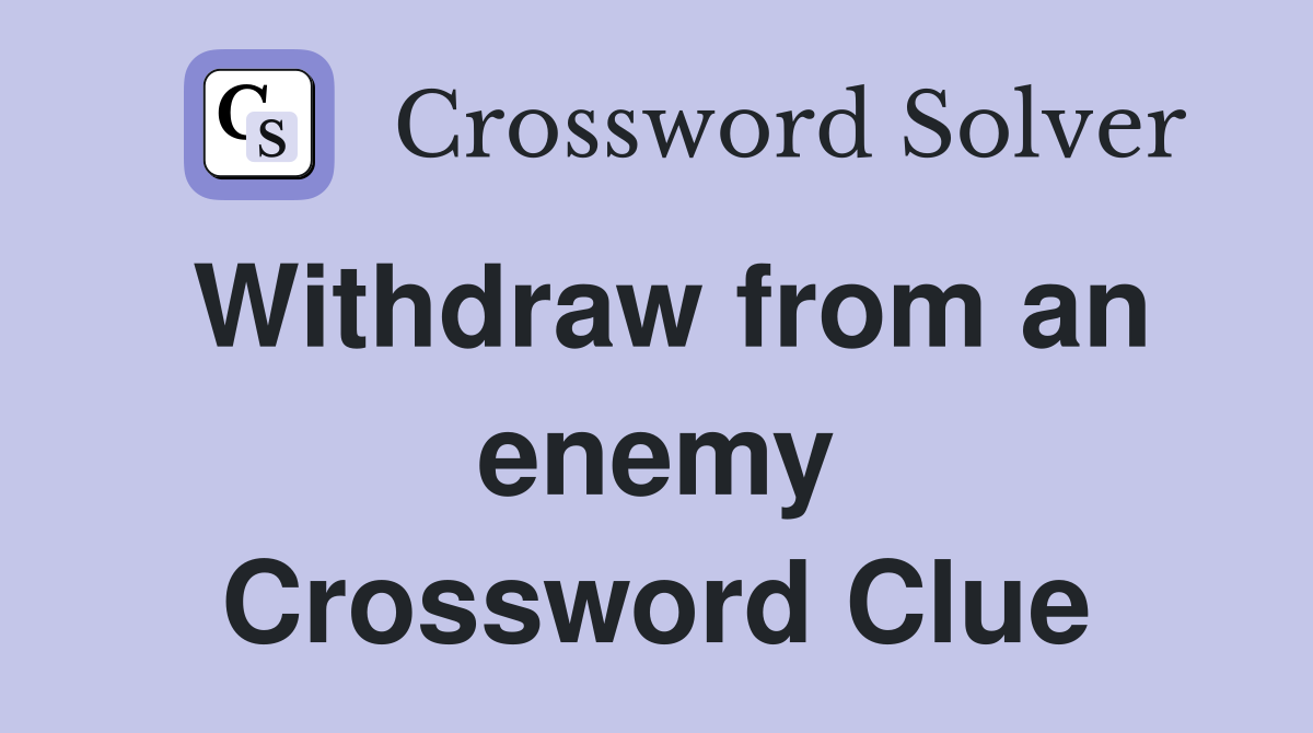 Withdraw from an enemy Crossword Clue
