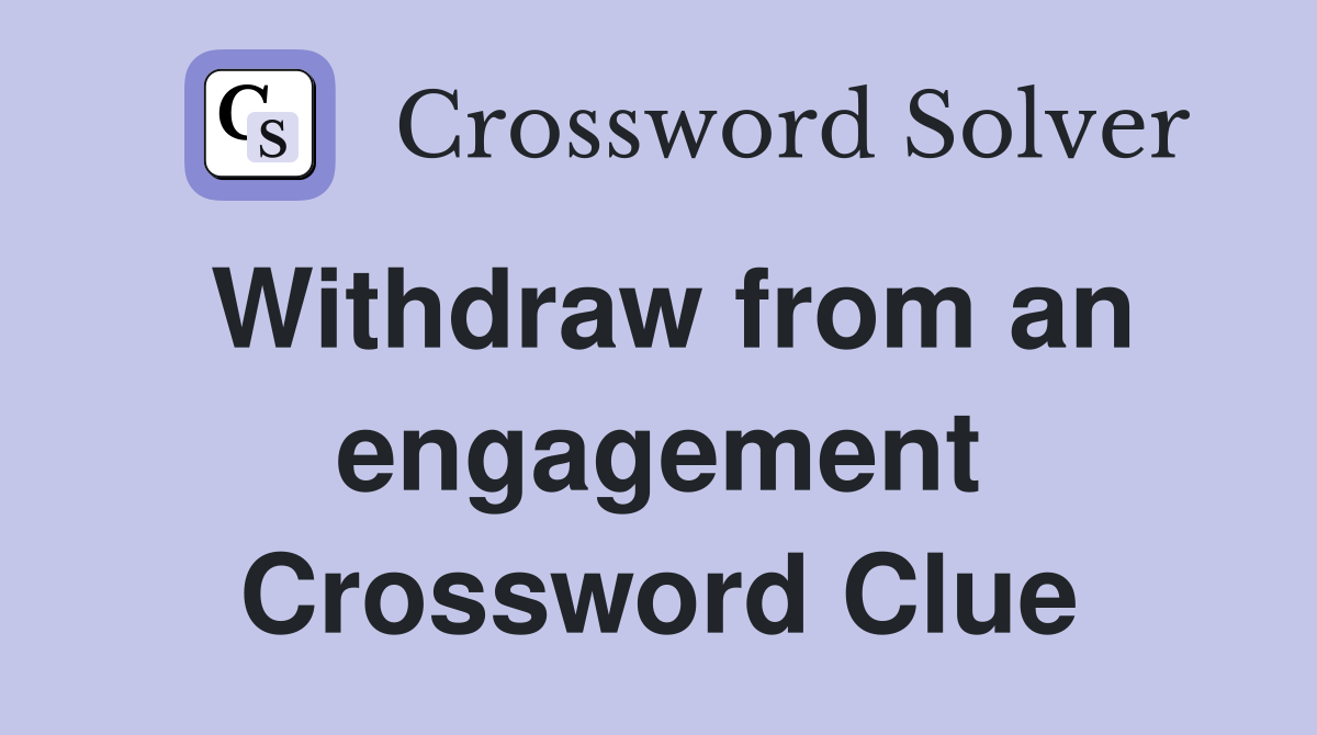 Withdraw from an engagement Crossword Clue