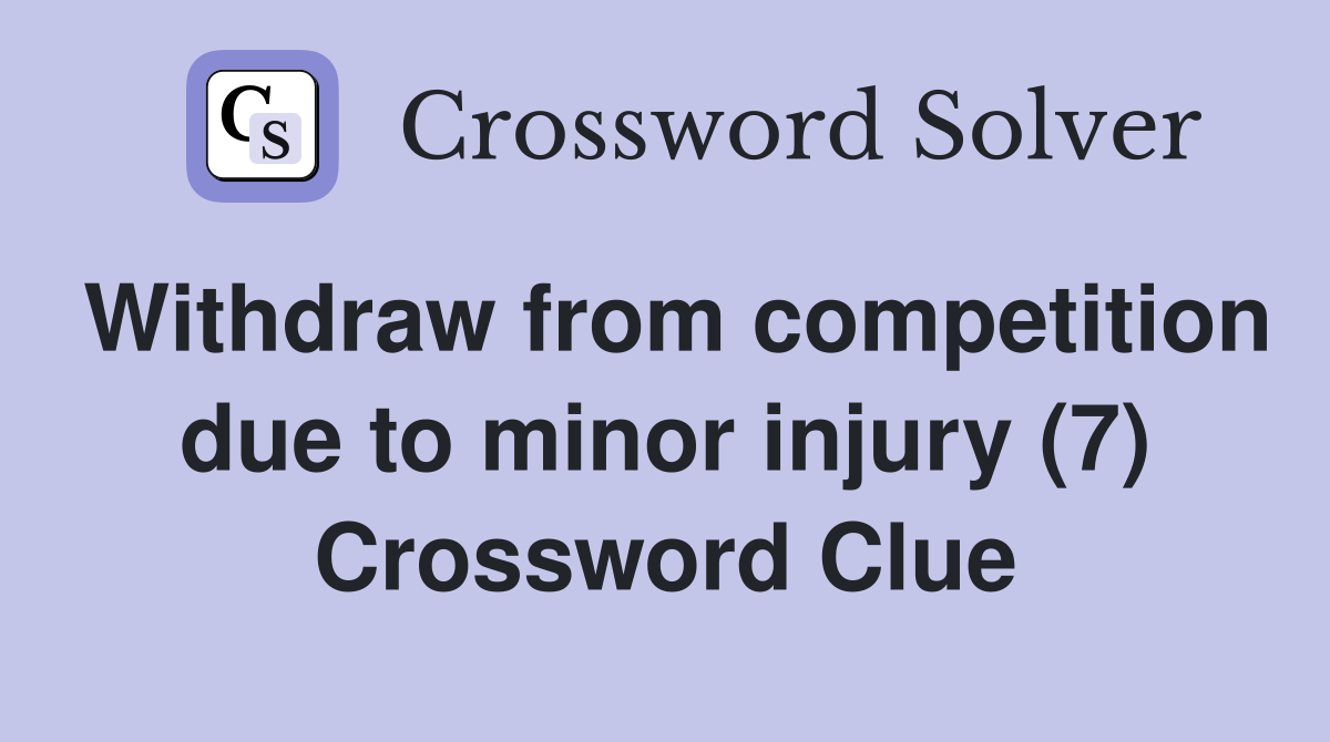 Withdraw from competition due to minor injury (7) Crossword Clue