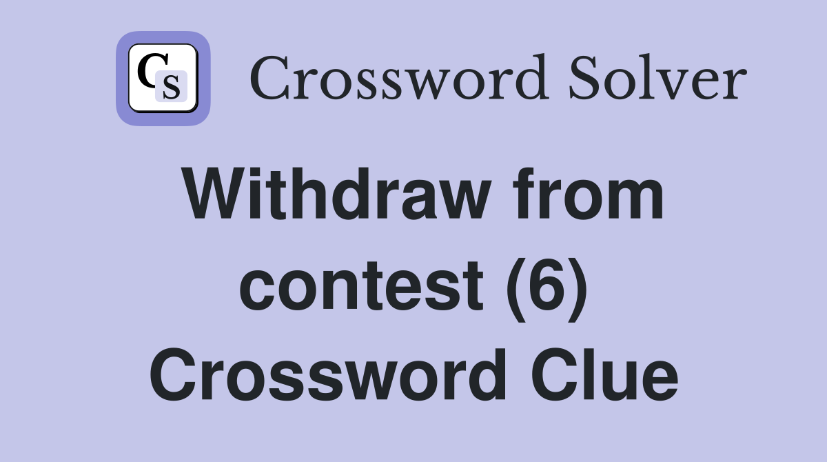 Withdraw from contest (6) Crossword Clue