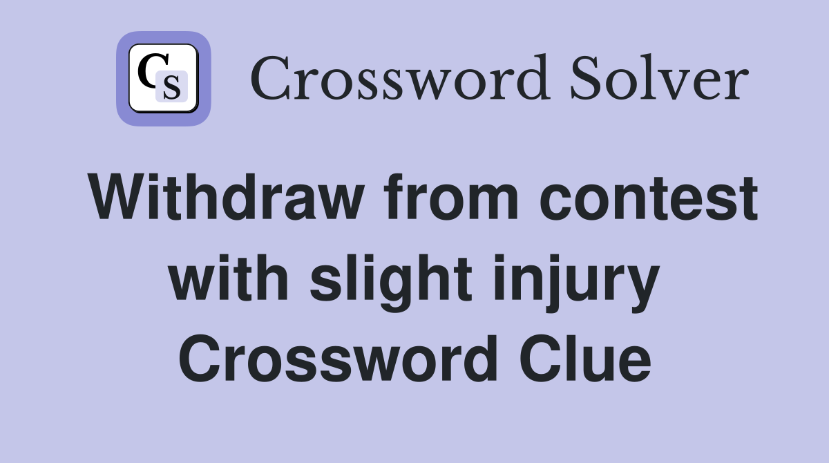 Withdraw from contest with slight injury Crossword Clue