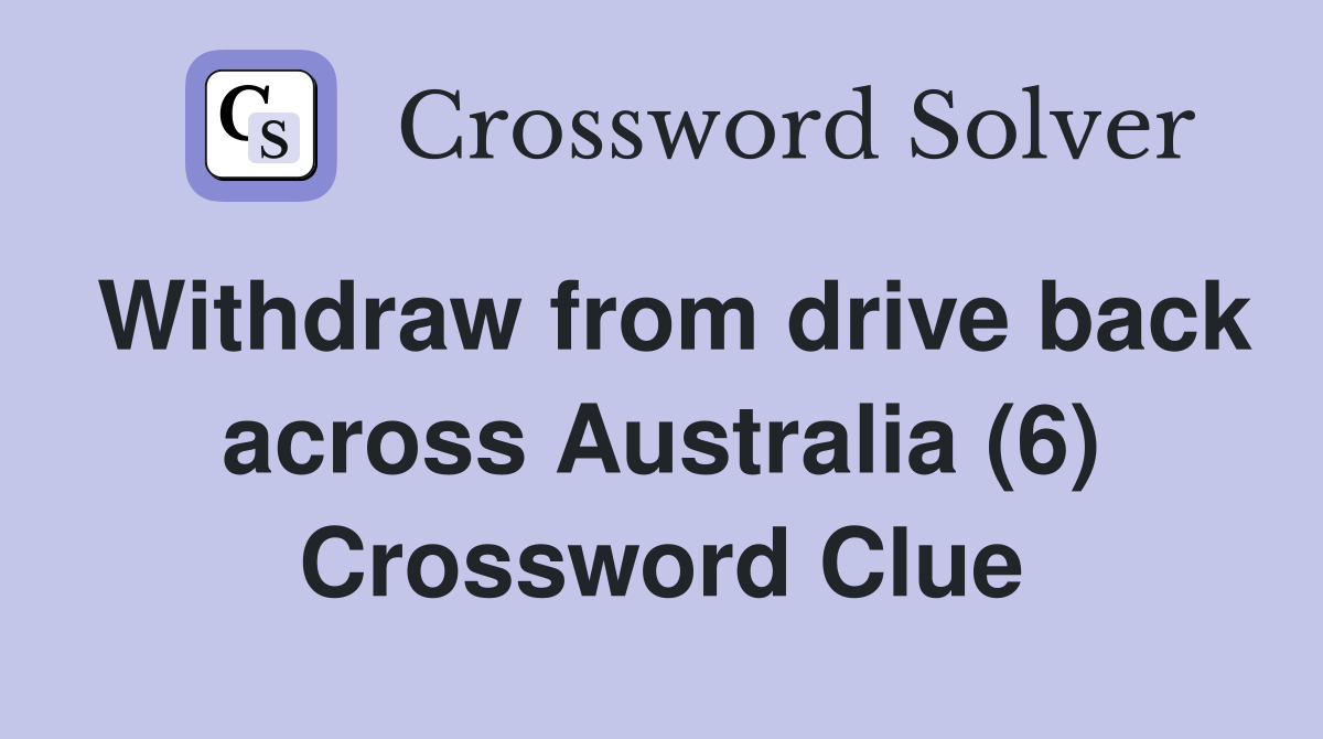 Withdraw from drive back across Australia (6) Crossword Clue