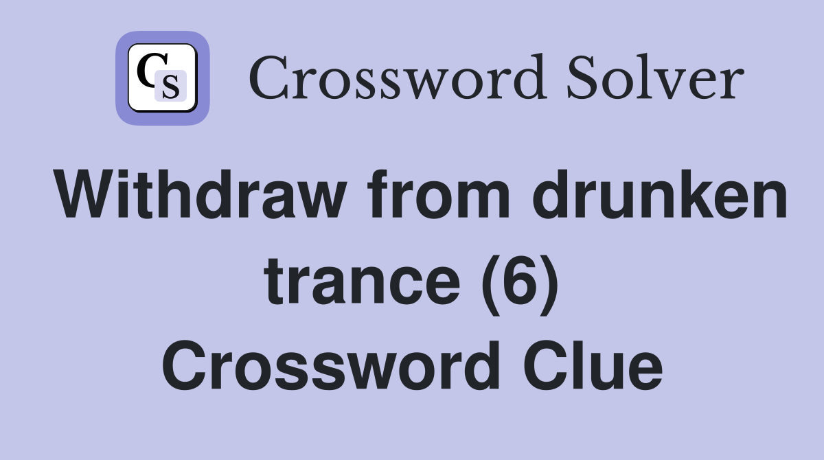 Withdraw from drunken trance (6) Crossword Clue