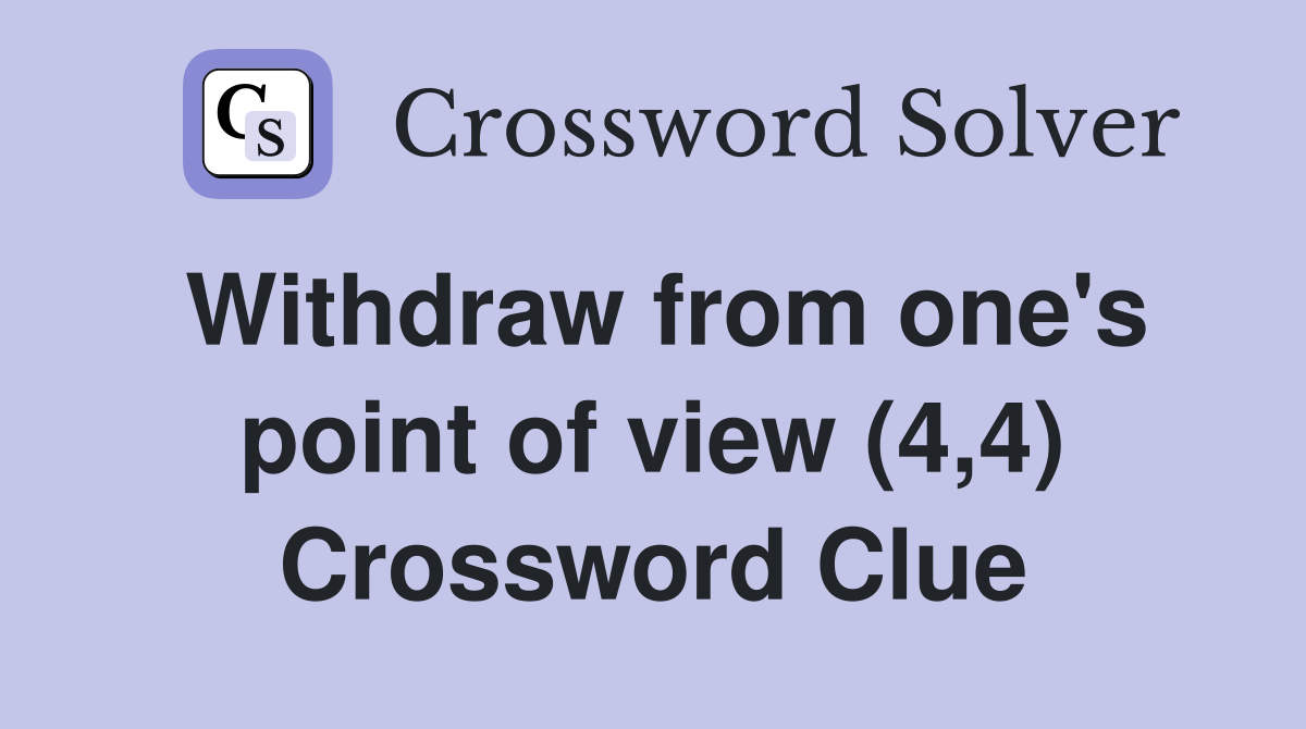 Withdraw from one's point of view (4,4) Crossword Clue