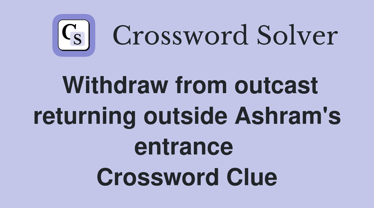 Withdraw from outcast returning outside Ashram's entrance  Crossword Clue