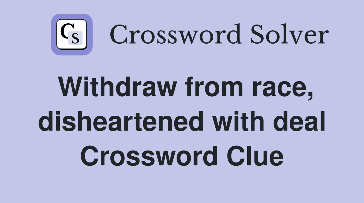 Withdraw from race, disheartened with deal Crossword Clue