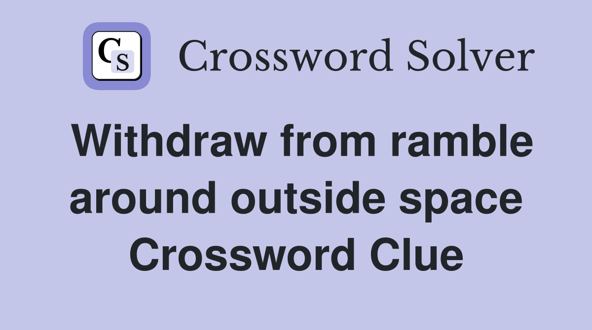 Withdraw from ramble around outside space Crossword Clue