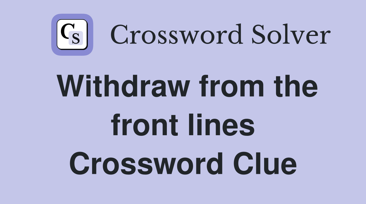 Withdraw from the front lines Crossword Clue