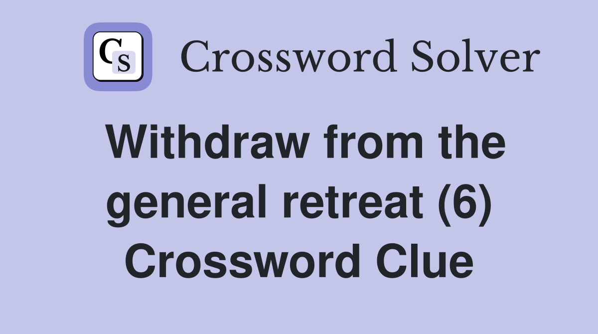 Withdraw from the general retreat (6) Crossword Clue