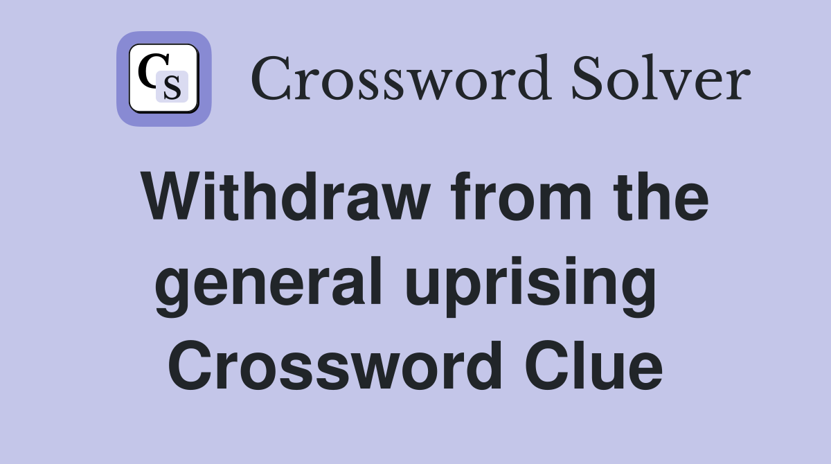 Withdraw from the general uprising  Crossword Clue
