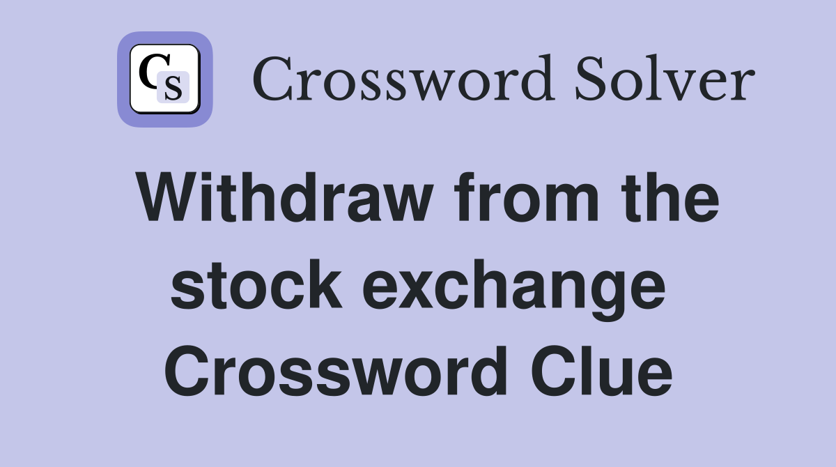 Withdraw from the stock exchange Crossword Clue