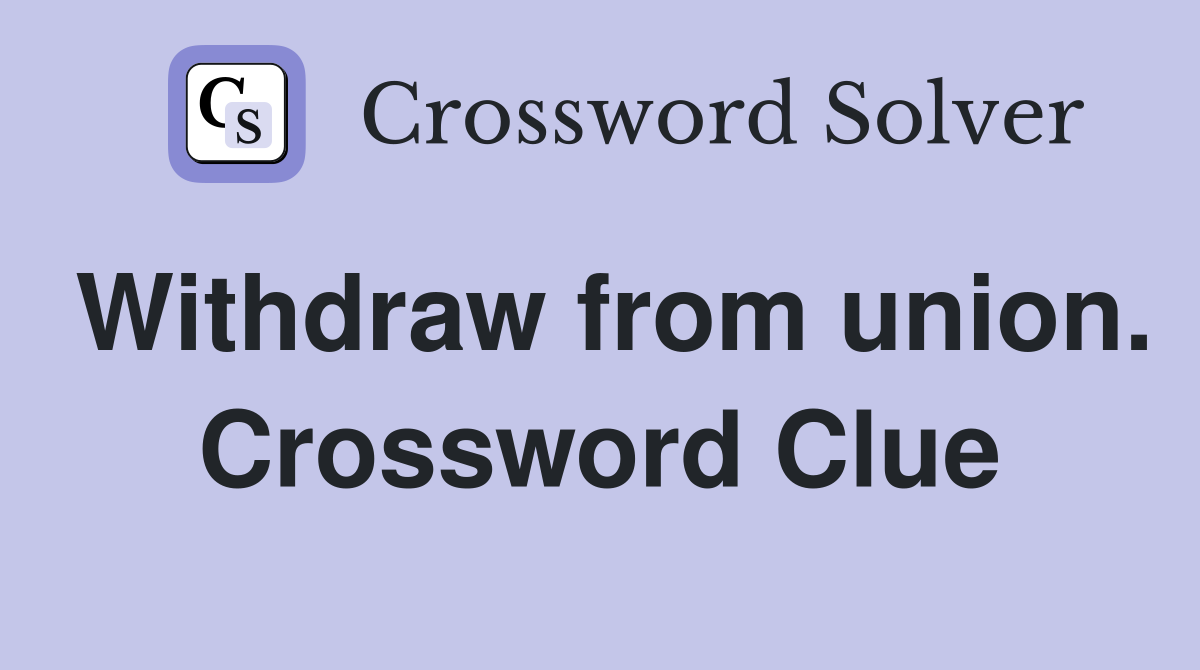 Withdraw from union. Crossword Clue