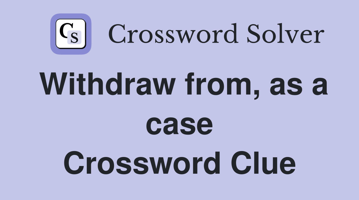 Withdraw from, as a case Crossword Clue