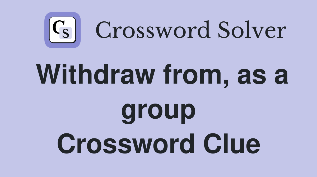 Withdraw from, as a group Crossword Clue