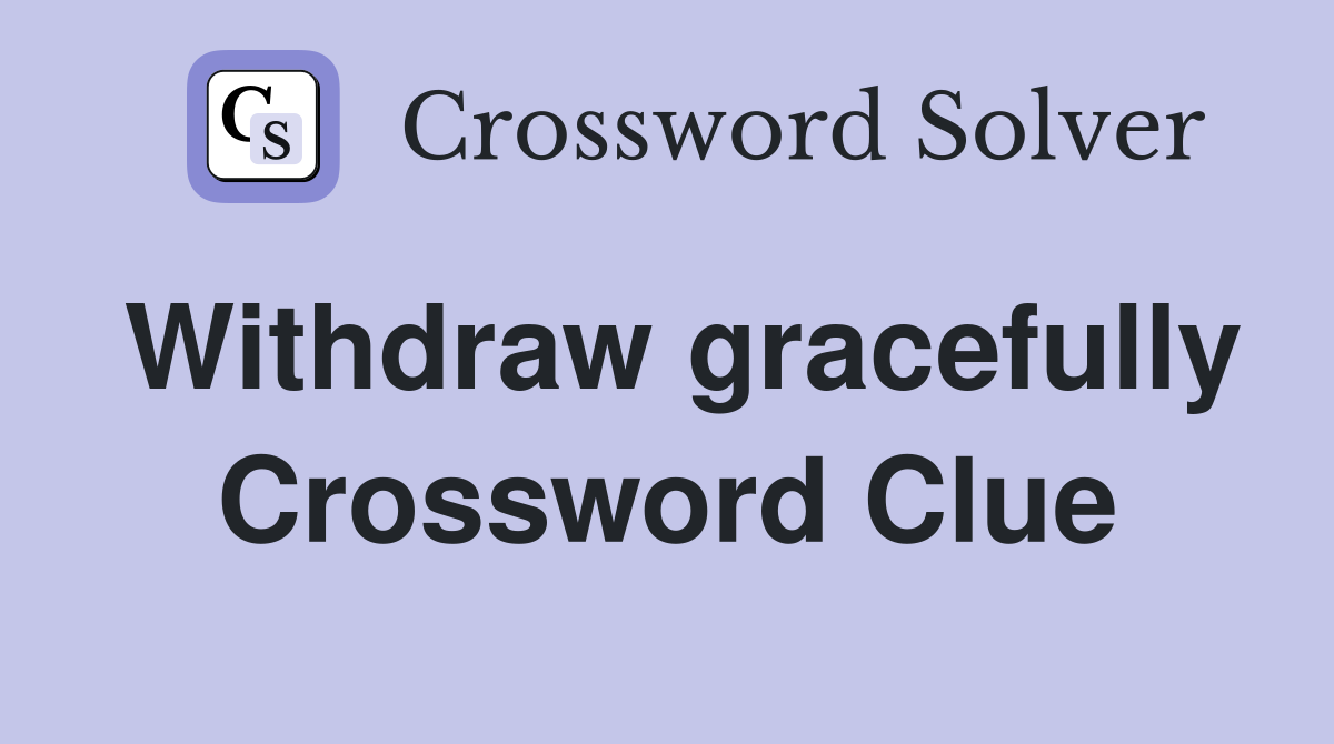 Withdraw gracefully Crossword Clue