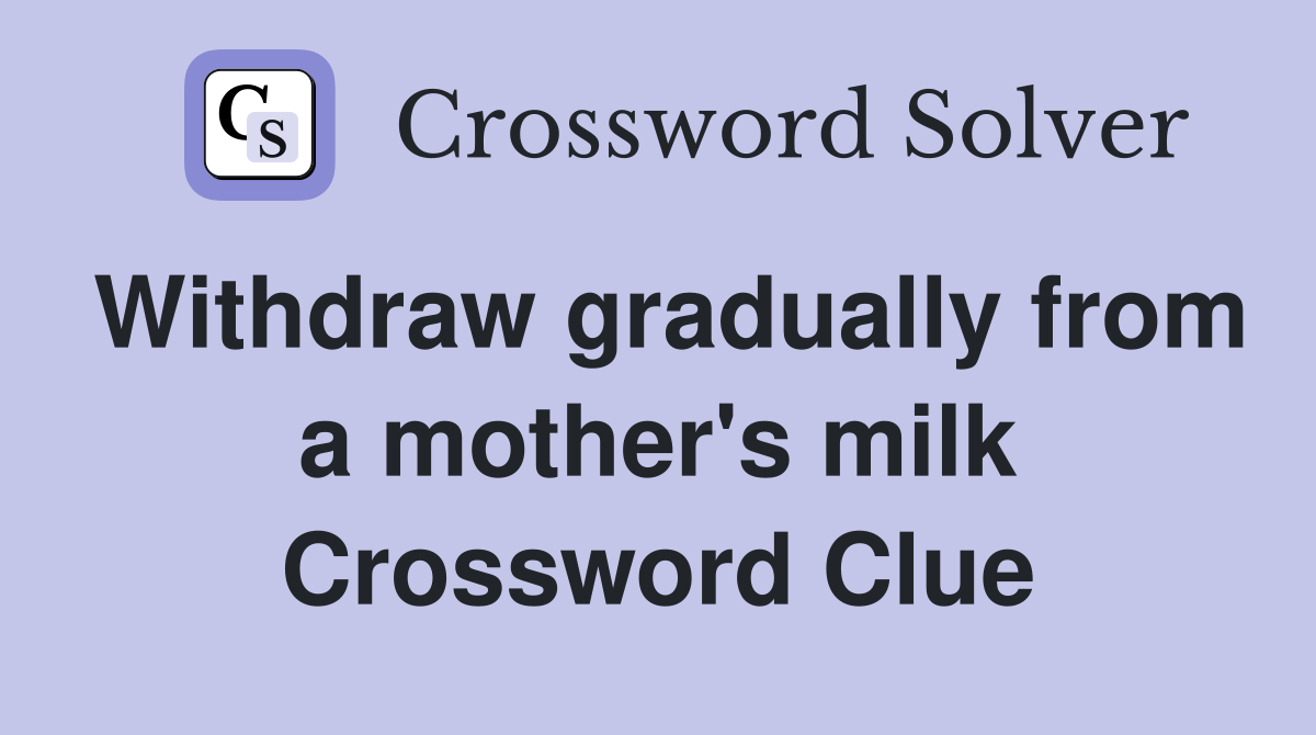 Withdraw gradually from a mother's milk Crossword Clue