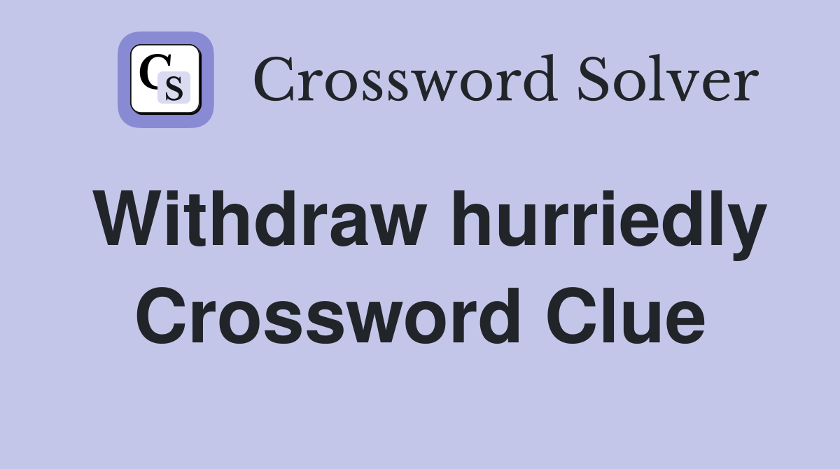 Withdraw hurriedly Crossword Clue