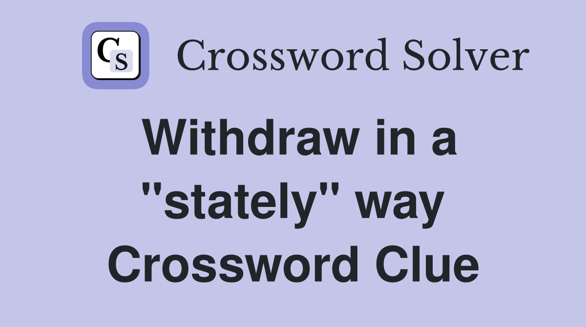 Withdraw in a "stately" way Crossword Clue
