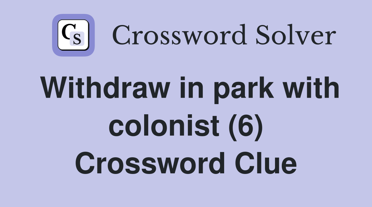 Withdraw in park with colonist (6) Crossword Clue