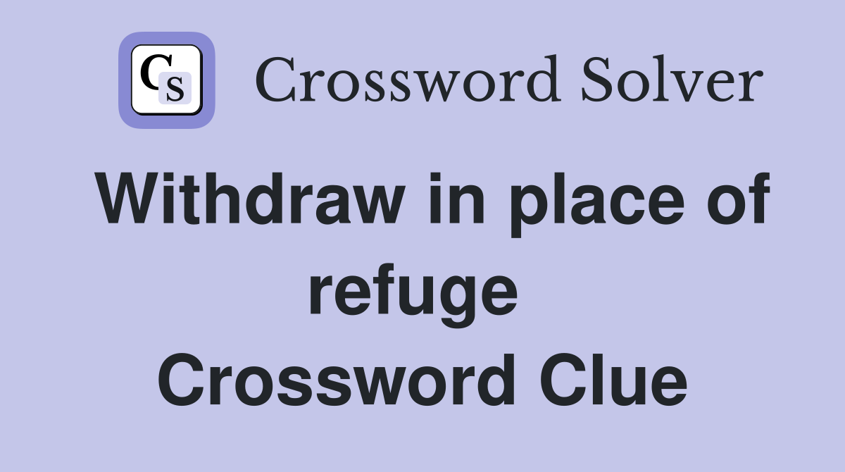 Withdraw in place of refuge  Crossword Clue