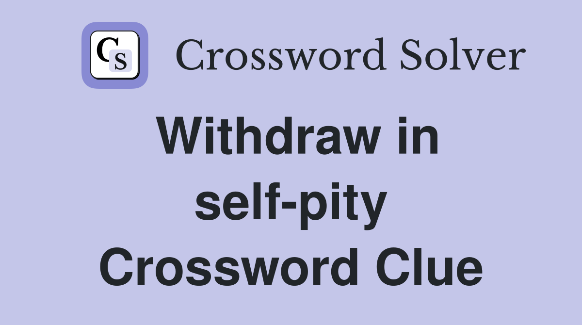 Withdraw in self-pity Crossword Clue