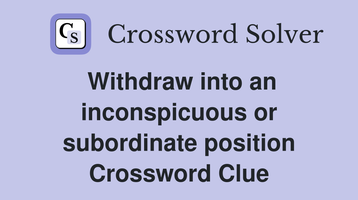 Withdraw into an inconspicuous or subordinate position Crossword Clue
