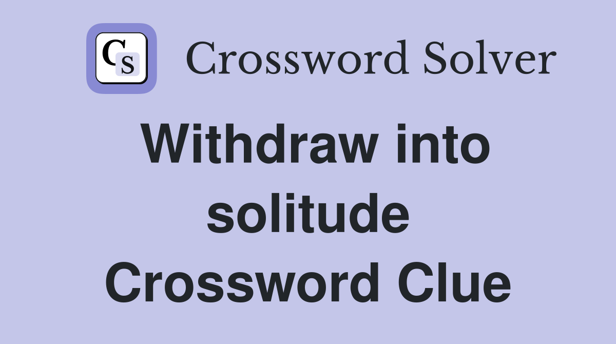 Withdraw into solitude Crossword Clue
