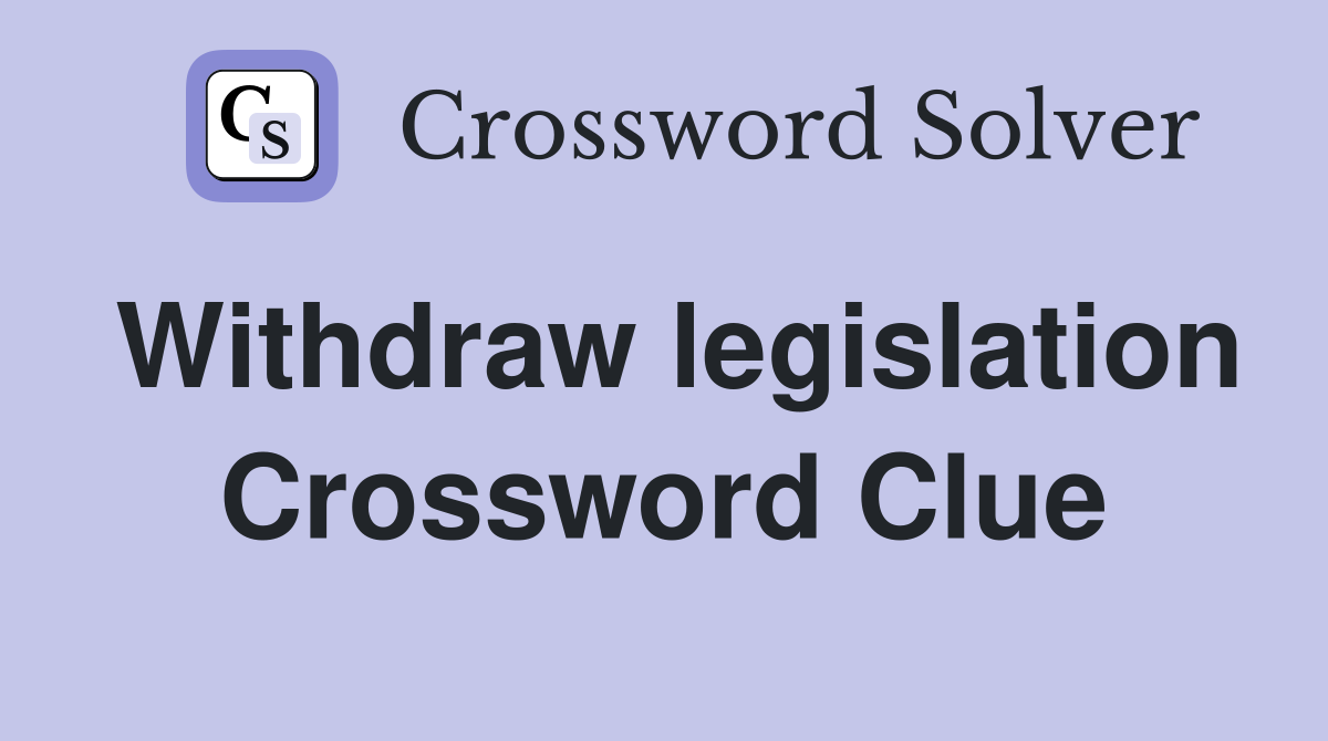 Withdraw legislation Crossword Clue