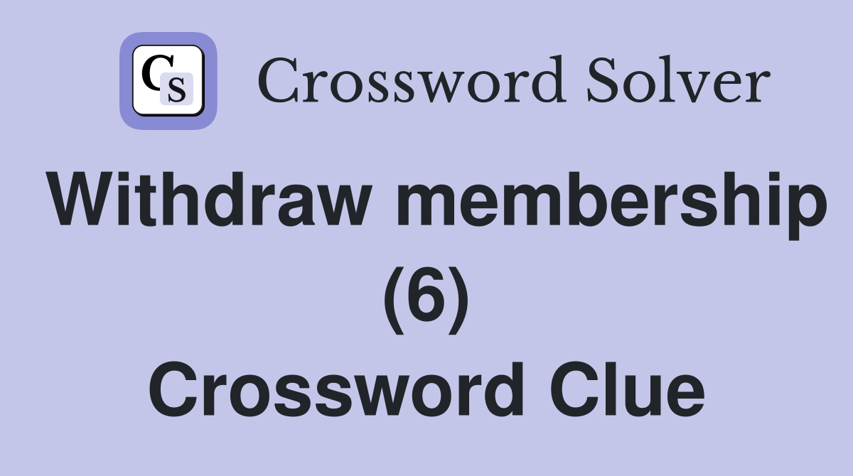 Withdraw membership (6) Crossword Clue