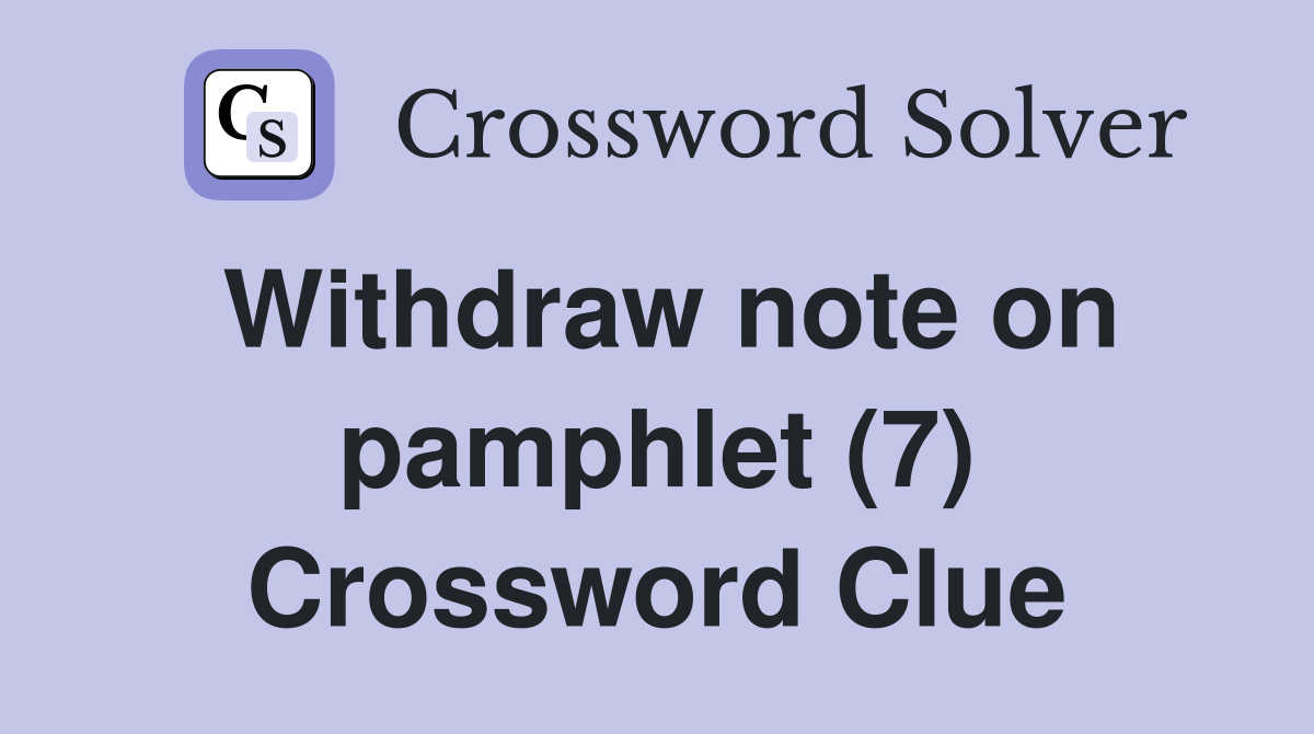 Withdraw note on pamphlet (7) Crossword Clue