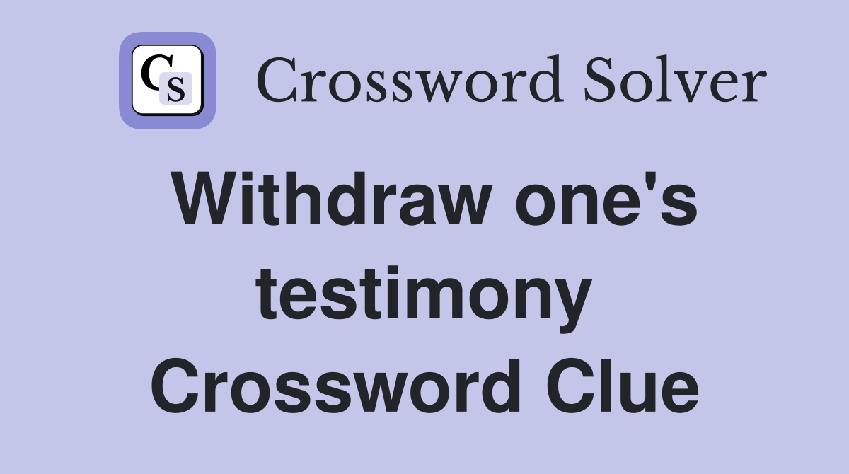 Withdraw one's testimony Crossword Clue