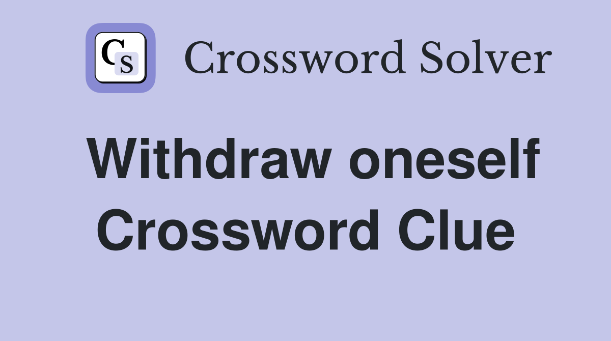 Withdraw oneself Crossword Clue