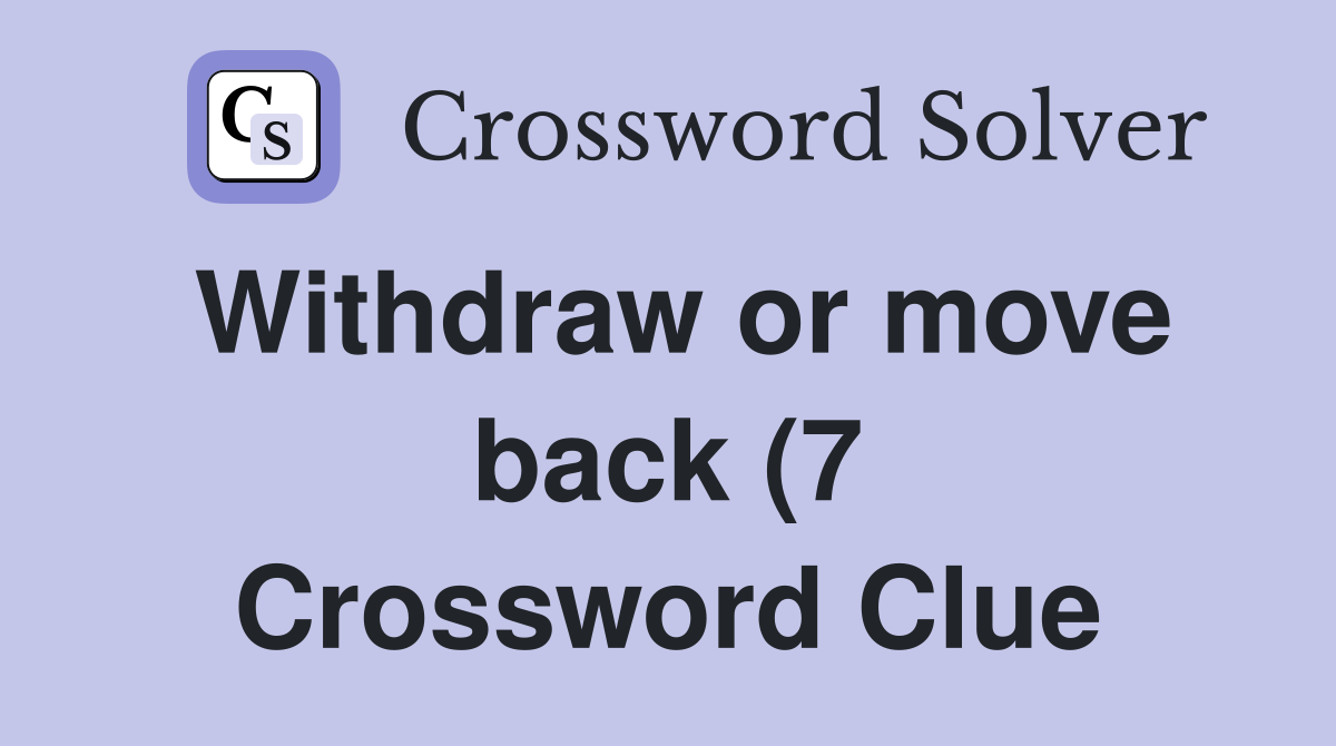 Withdraw or move back (7) Crossword Clue Answers Crossword Solver Withdraw or move back (7) Crossword Clue Answers Crossword Solver