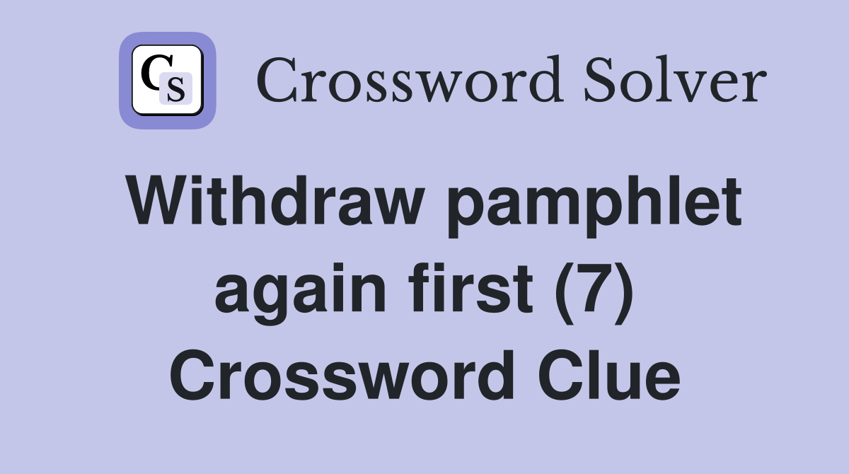 Withdraw pamphlet again first (7) Crossword Clue