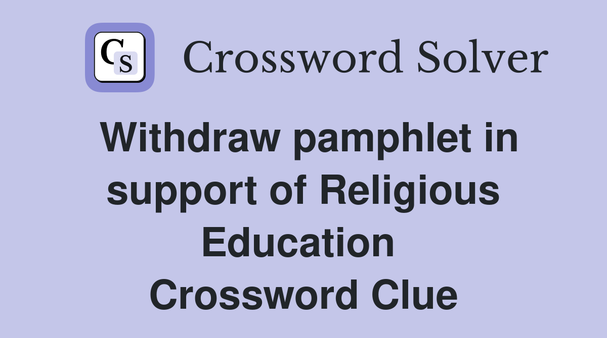 Withdraw pamphlet in support of Religious Education  Crossword Clue