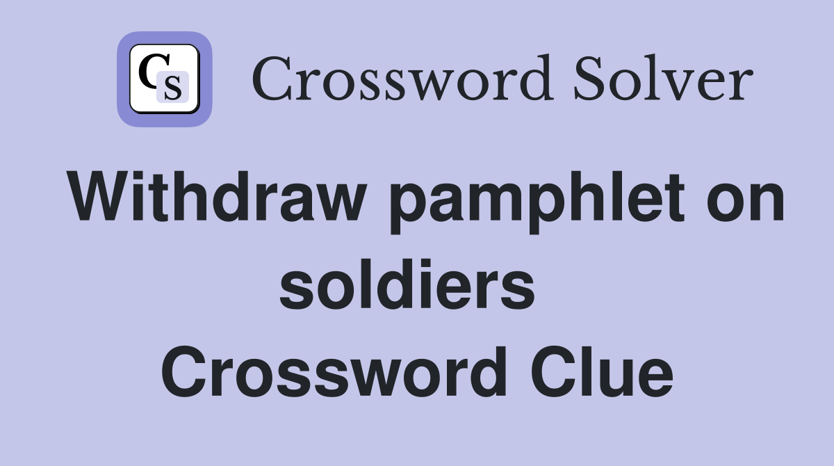 Withdraw pamphlet on soldiers  Crossword Clue