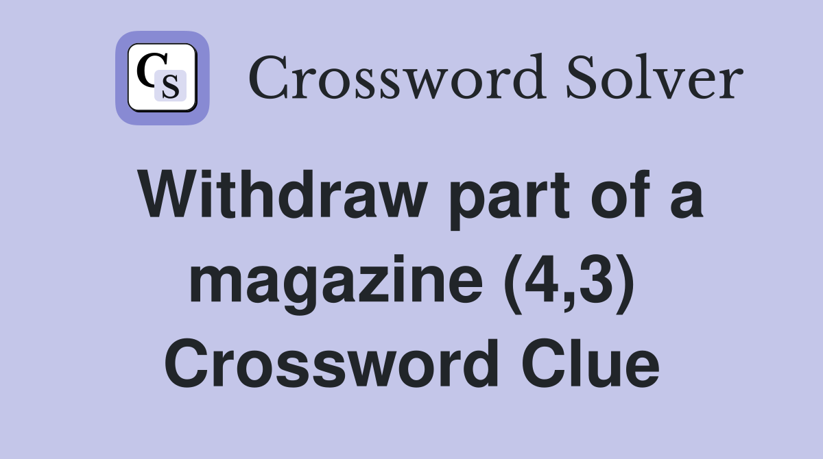 Withdraw part of a magazine (4 3) Crossword Clue Answers Crossword