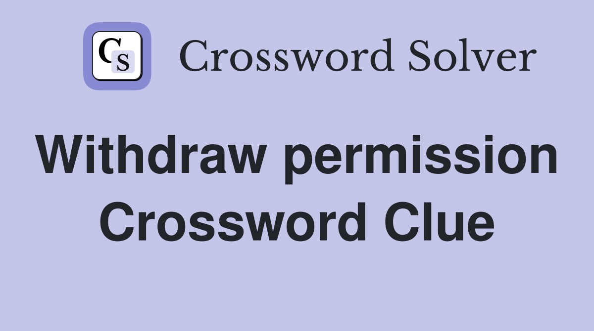 Withdraw permission  Crossword Clue