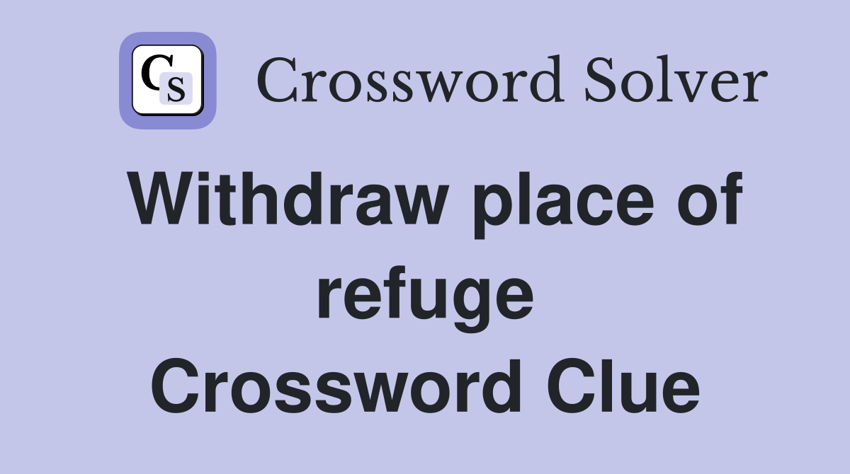 Withdraw place of refuge Crossword Clue