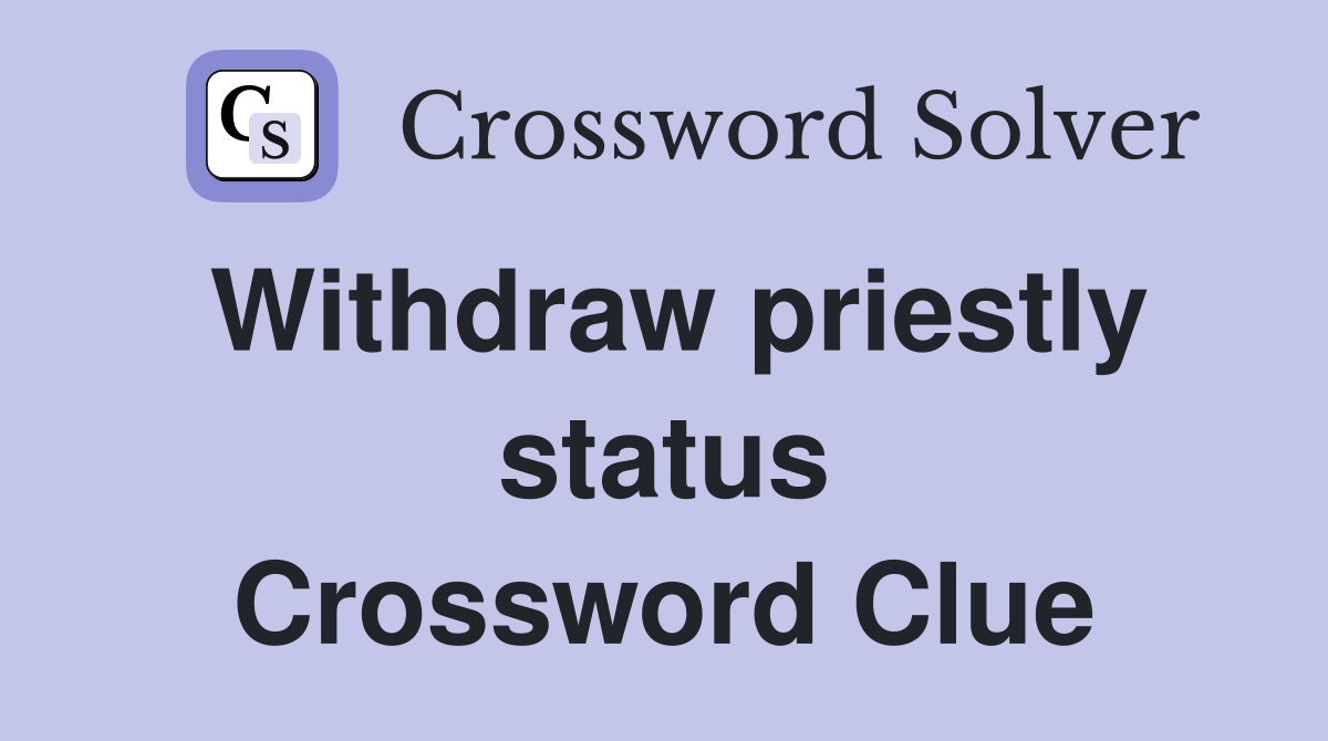 Withdraw priestly status Crossword Clue