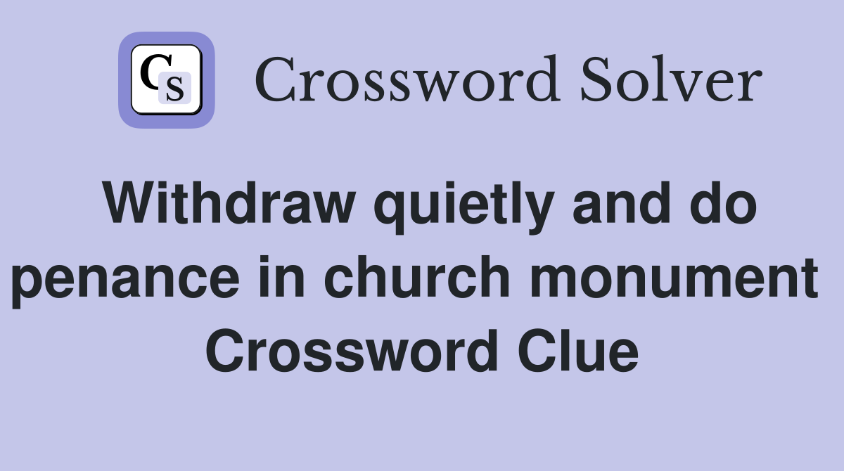 Withdraw quietly and do penance in church monument  Crossword Clue