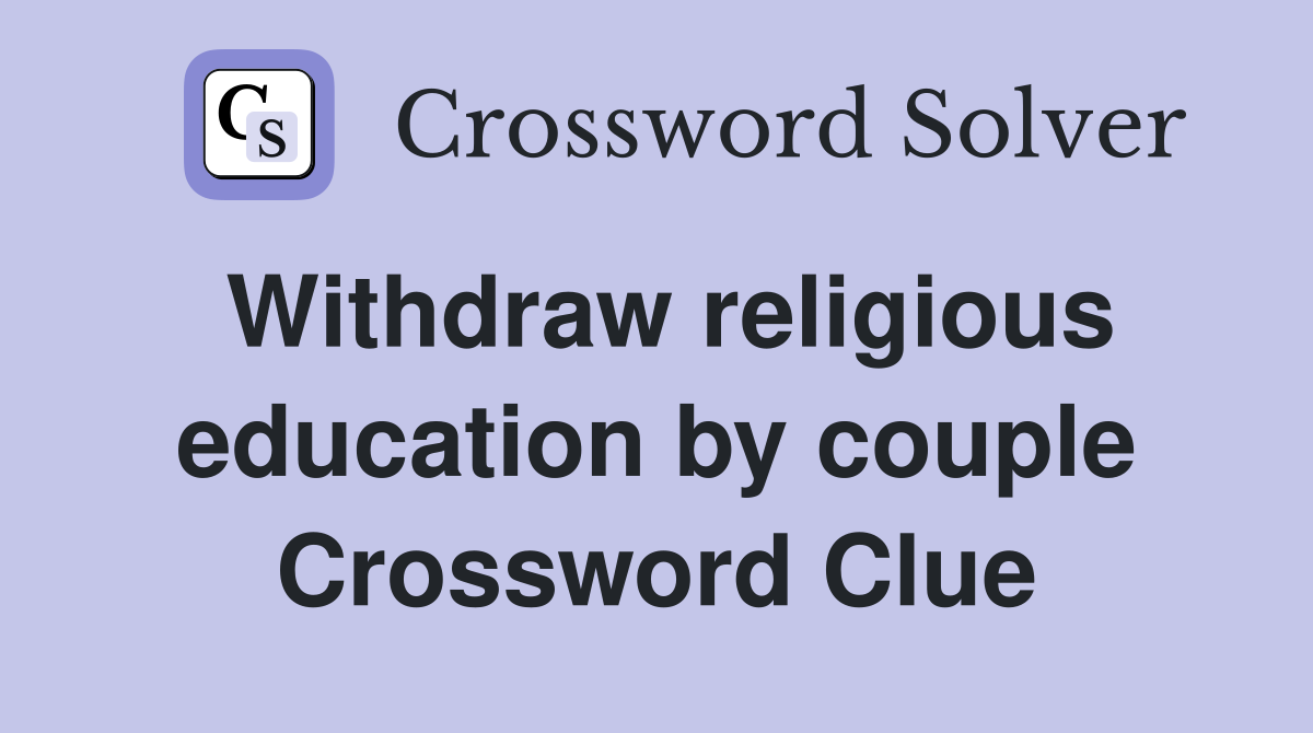 Withdraw religious education by couple Crossword Clue