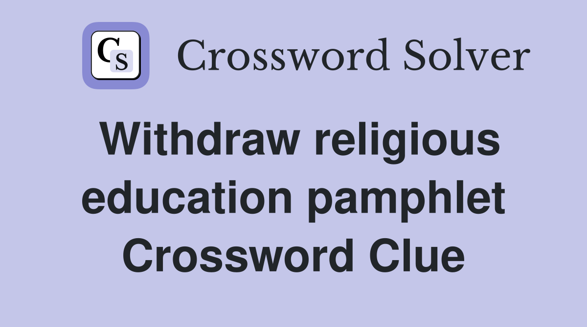 Withdraw religious education pamphlet Crossword Clue