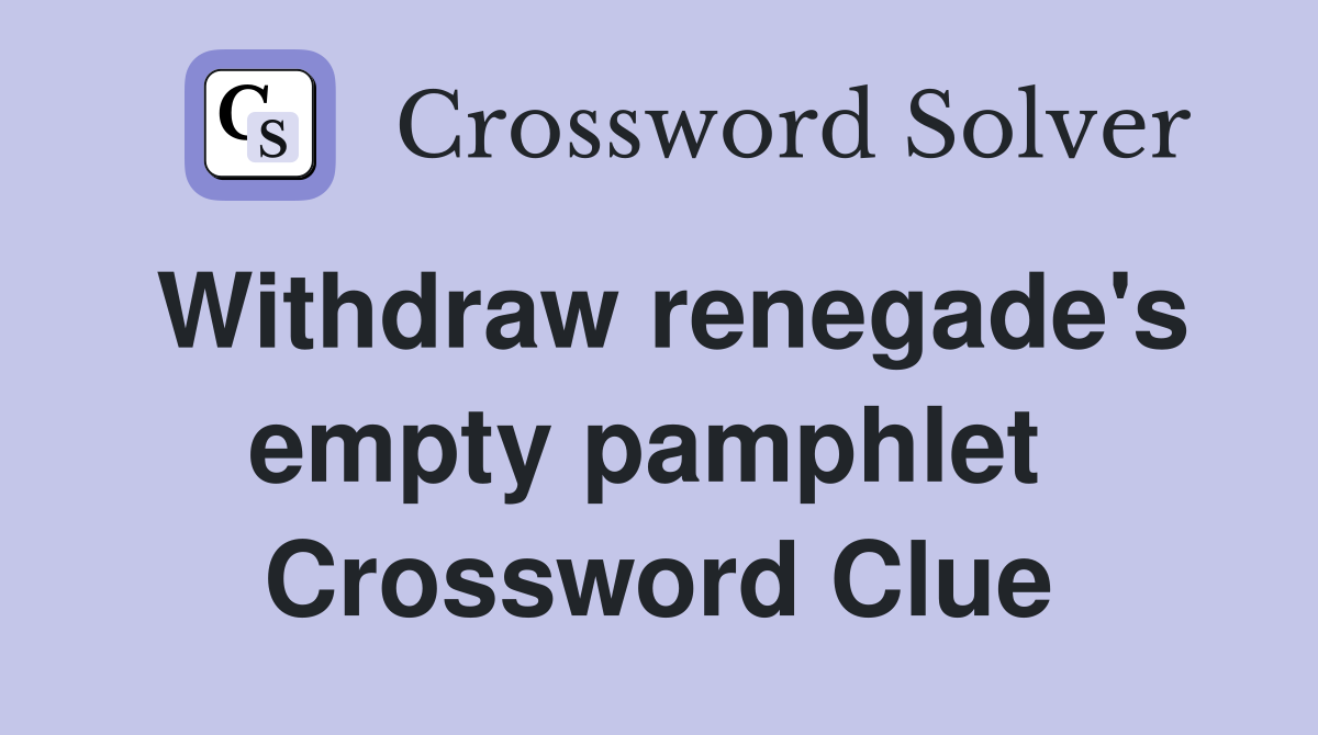 Withdraw renegade's empty pamphlet  Crossword Clue