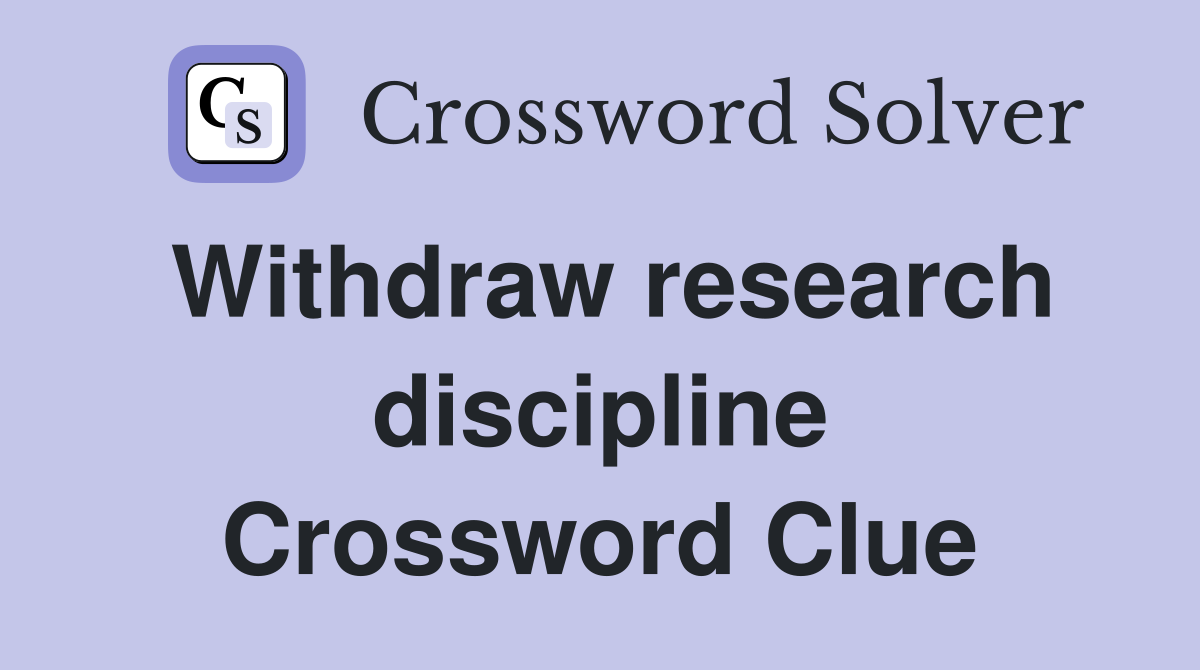 Withdraw research discipline Crossword Clue