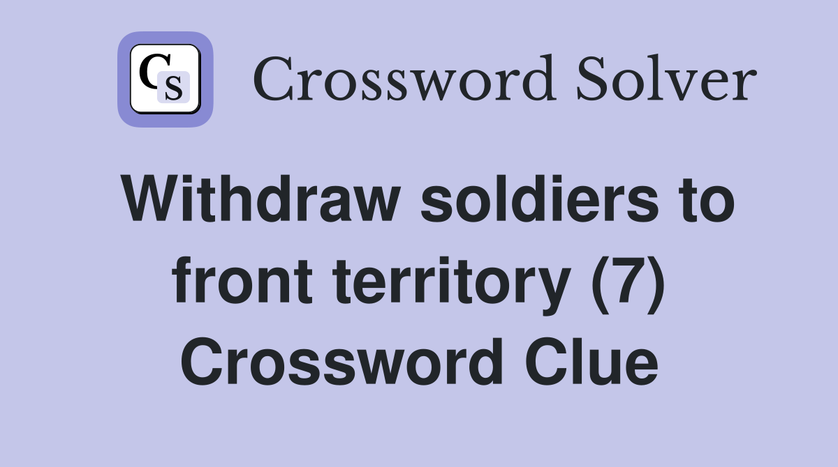 Withdraw soldiers to front territory (7) Crossword Clue