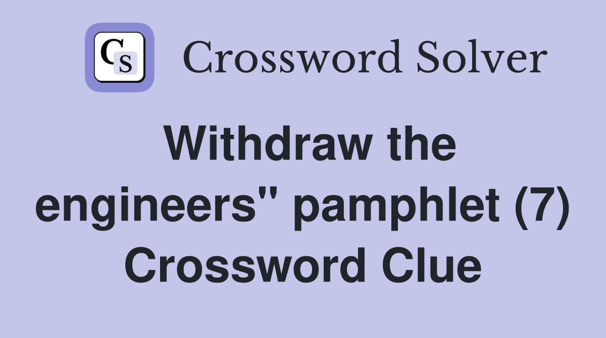 Withdraw the engineers" pamphlet (7) Crossword Clue