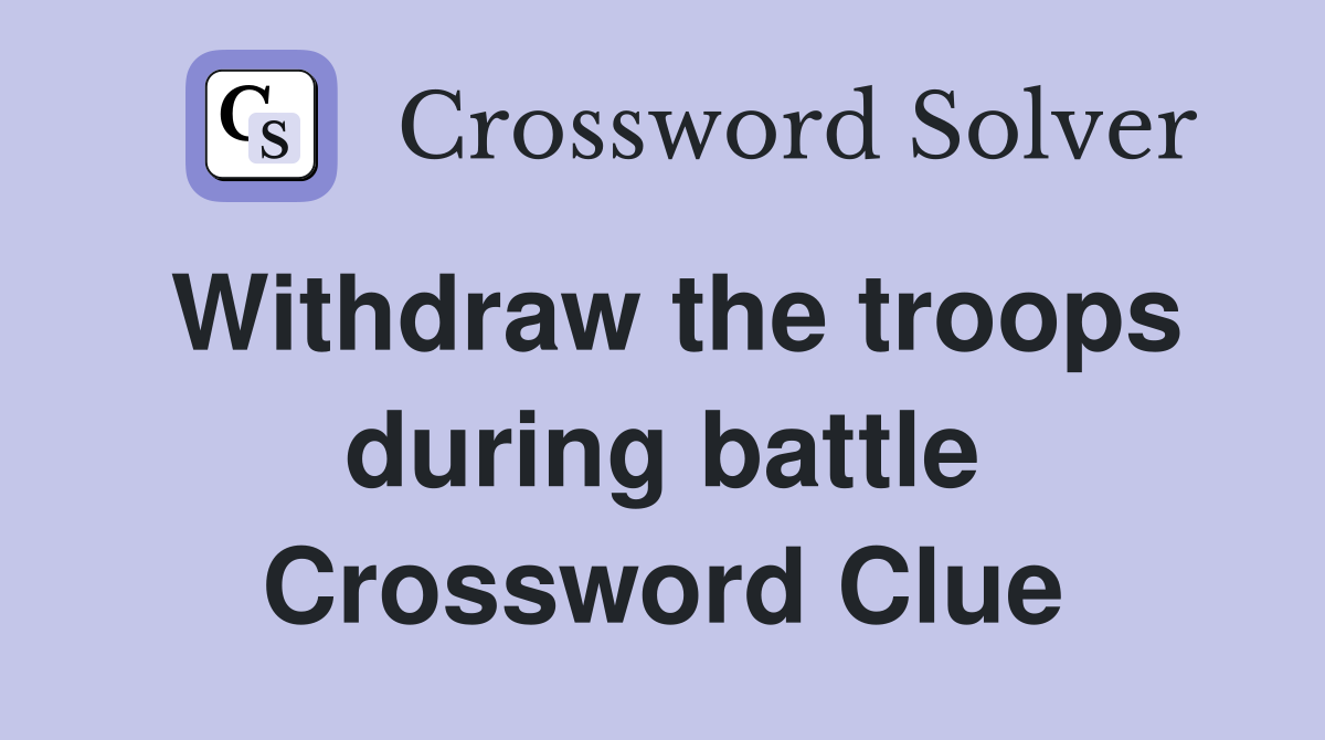 Withdraw the troops during battle Crossword Clue