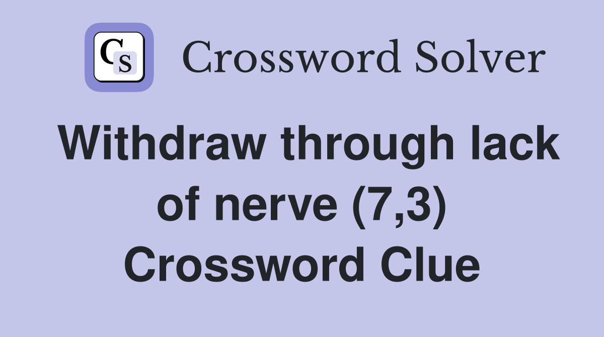 Withdraw through lack of nerve (7,3) Crossword Clue